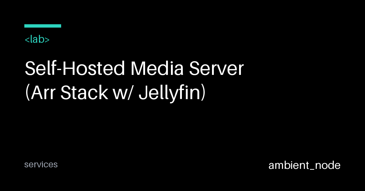 Self-Hosted Media Server with Arr Stack & Jellyfin — ambient_node
