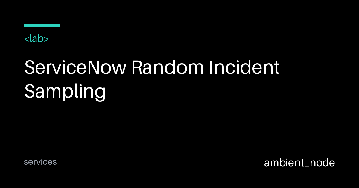 ServiceNow Random Incident Sampling with Python — ambient_node