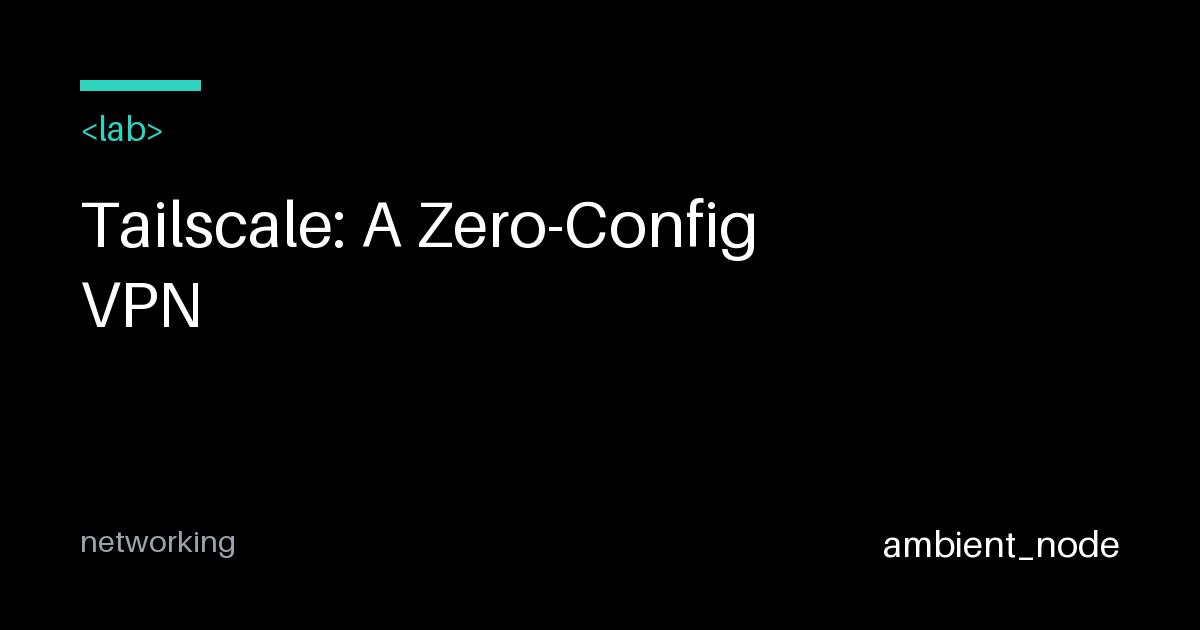 Tailscale: Zero-Config VPN with WireGuard — ambient_node