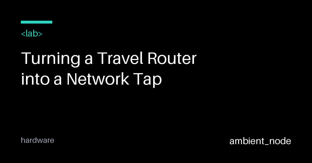 Turn a Travel Router into a Network Tap with OpenWrt — ambient_node